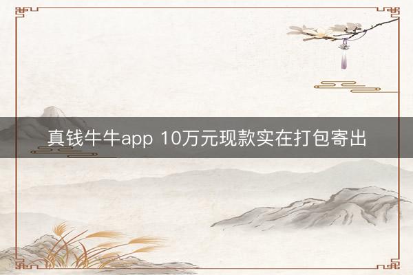 真钱牛牛app 10万元现款实在打包寄出