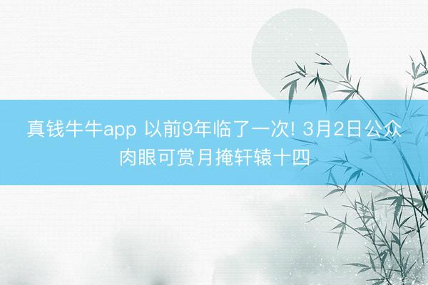 真钱牛牛app 以前9年临了一次! 3月2日公众肉眼可赏月掩轩辕十四