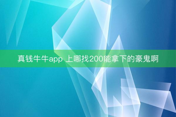 真钱牛牛app 上哪找200能拿下的豪鬼啊