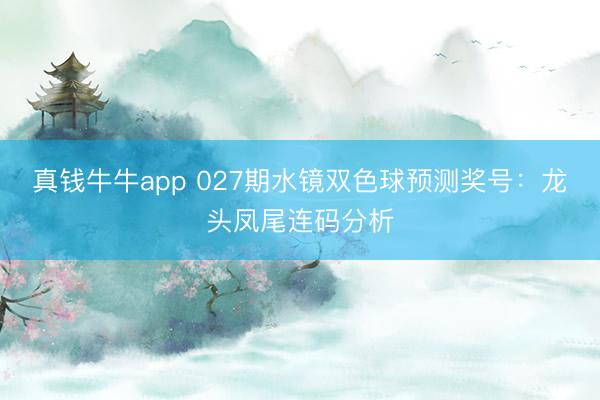 真钱牛牛app 027期水镜双色球预测奖号:龙头凤尾连码分析