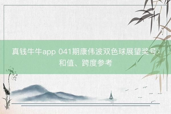 真钱牛牛app 041期康伟波双色球展望奖号：和值、跨度参考