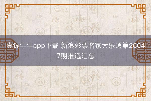 真钱牛牛app下载 新浪彩票名家大乐透第26047期推选汇总